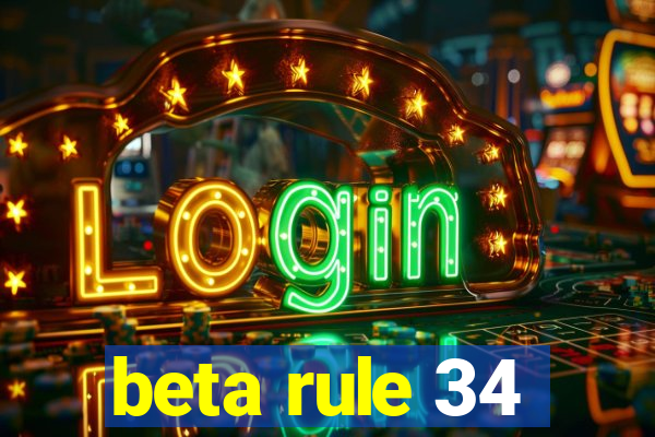 beta rule 34